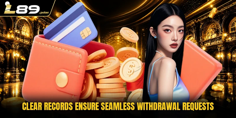 Clear records ensure seamless withdrawal requests